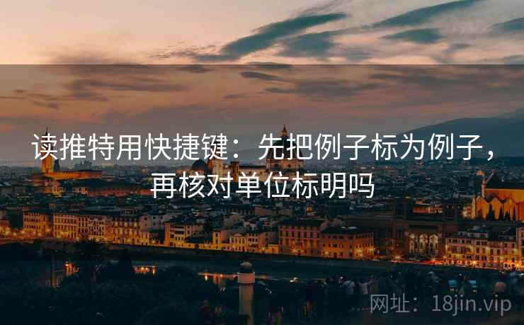 读推特用快捷键：先把例子标为例子，再核对单位标明吗